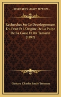 Recherches Sur Le Developpement Du Fruit Et L'Origine De La Pulpe De La Casse Et Du Tamarin (1892) 1160242097 Book Cover