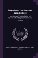 Memoirs of the House of Brandenburg: And History of Prussia, During the Seventeenth and Eighteenth Centuries; Volume 3 1018040374 Book Cover