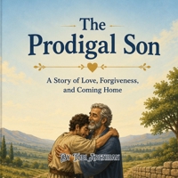 The Prodigal Son: Learning About Forgiveness, Repentance, and God’s Unconditional Love B0HG4VNNVH Book Cover