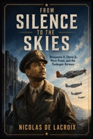FROM SILENCE TO THE SKIES: Benjamin O. Davis Jr., West Point, and the Tuskegee Airmen (The Davis Military Legacy) B0HHMGXHQH Book Cover