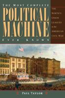 The Most Complete Political Machine Ever Known: The North’s Union Leagues in the American Civil War 1606353535 Book Cover