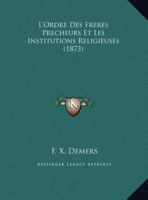 L'Ordre Des Freres Precheurs Et Les Institutions Religieuses (1873) 1145139043 Book Cover