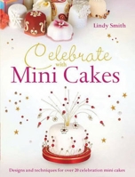 Celebrate with Minicakes: Designs and Techniques for Creating Over 25 Celebration Minicakes 0715337831 Book Cover