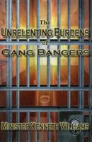 The Unrelenting Burdens of Gang Bangers 1530556201 Book Cover