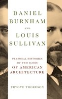 Daniel Burnham and Louis Sullivan : Personal Histories of Two Icons of American Architecture 0252049535 Book Cover