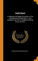 Gold Dust: A Collection of Golden Counsels for the Sanctification of Daily Life, Tr. and Abridged from the Fr. [paillettes d'Or] by E.L.E.B. (E.L.E.E.) 0353500402 Book Cover
