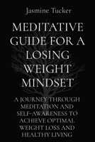 Meditative Guide for a Losing Weight Mindset: A Journey Through Meditation and Self-Awareness to Achieve Optimal Weight Loss and Healthy Living 1088140939 Book Cover