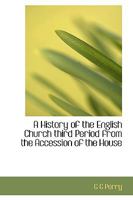 A History of the English Church Third Period from the Accession of the House 1115781650 Book Cover