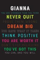 Gianna You Are Stronger Than You Think Never Quit Prove Them Wrong Dream Big You Have What It Takes Think Positive You Are Worth It Dont Stop Believing You've Got This You Can And You Will: Motivating 1083177745 Book Cover
