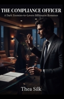 THE COMPLIANCE OFFICER: A Dark Enemies-to-Lovers Billionaire Romance (The Sterling & Croft Audits Book 1) B0HDY7WVJG Book Cover