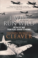 I Will Run Wild: The Pacific War from Pearl Harbor to Midway 1472841344 Book Cover