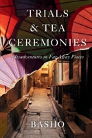 Trials & Tea Ceremonies: Misadventures in Far Away Places 103697197X Book Cover