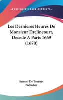 Les Dernieres Heures De Monsieur Drelincourt, Decede A Paris 1669 (1670) 1120313252 Book Cover