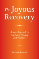 The Joyous Recovery: A New Approach to Emotional Healing and Wellness 0578464691 Book Cover