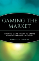 Gaming the Market: Applying Game Theory to Create Winning Trading Strategies (Wiley Finance) 0471168130 Book Cover