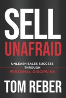 Sell Unafraid : Unleash Sales Success Through Personal Discipline 1963793145 Book Cover