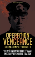 Operation Vengeance - Killing Admiral Yamamoto: The Stunning Top Secret WWII Military Operation, In a Fly B0CB84HLJC Book Cover