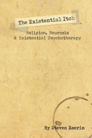The Existential Itch: Religion, Socially Accepted Neurosis and Existential Psychotherapy 193830411X Book Cover