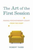 The Art of the First Session: Making Psychotherapy Count From the Start 0393708438 Book Cover