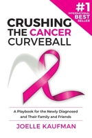 Crushing the Cancer Curveball: A Playbook for the Newly Diagnosed and Their Family and Friends 1632999366 Book Cover