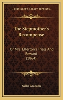 The Stepmother's Recompense: Or Mrs. Ellerton's Trials And Reward 1120930928 Book Cover