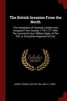 The British Invasion from the North. the Campaigns of Generals Carleton and Burgoyne, from Canada, 1776-1777, with the Journal of Lieut. William Digby, of the 53d, or Shropshire Regiment of Foot 1445539578 Book Cover