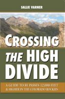 Crossing the High Divide: A Guide to 81 Passes 12,000 Feet & Higher in the Colorado Rockies 0964369893 Book Cover