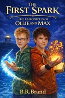 The First Spark: The Chronicles of Ollie and Max B0GRT44G9B Book Cover