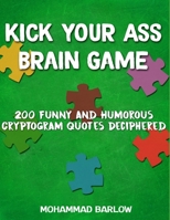Kick Your Ass Brain Game: 200 Funny and Humorous Cryptogram Quotes Deciphered 1693407280 Book Cover