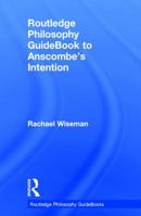 Routledge Philosophy Guidebook to Anscombe's Intention 0415821878 Book Cover