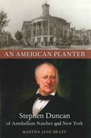 An American Planter: Stephen Duncan of Antebellum Natchez And New York (Southern Biography Series) 0807182915 Book Cover