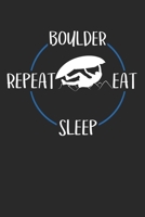 Boulder Eat Sleep Repeat: Notebook 6 x 9 Lined Ruled Journal Gift For Boulderers And Climbers (108 Pages) 1702310515 Book Cover