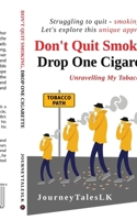 Don't Quit Smoking, Drop One Cigarette: Unravelling My Tobacco Tale B0D375PM85 Book Cover