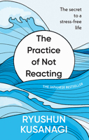 The Practice of Not Reacting: The Secret to a Stress-Free Life 1846048699 Book Cover
