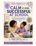 Calm At Home, Successful At School: Practical Strategies for Parents to Help Children Regulate Emotions, Build Confidence, and Thrive B0H8KYM3D3 Book Cover