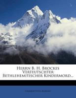 Herrn B. H. Brockes Verteutschter Bethlehemitischer Kindermord... 1279836105 Book Cover