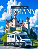 Camper Guide GERMANY 2025: Scenic Road Trips, Nature Escapes, Campsite Picks & Cultural Treasures Across Every Region B0FK42W8B7 Book Cover