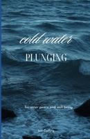 cold water plunging: for inner peace and clarity of mind B0CMRSLYY2 Book Cover