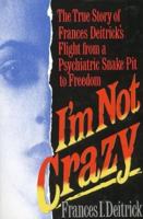 I'm Not Crazy: The True Story of Frances Deitrick's Flight from a Psychiatric Snake Pit to Freedom 0882821032 Book Cover