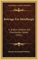 Beitrage Zur Metallurgie: U. Andere Arbeiten Auf Chemischen Gebiet (1921) 1166707849 Book Cover