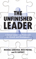 The Unfinished Leader: A School Leadership Framework for Growth and Development 147585966X Book Cover