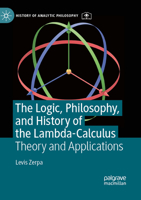The Logic, Philosophy, and History of the Lambda-Calculus: Theory and Applications 303172853X Book Cover