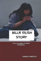 BILLIE EILISH STORY: FROM LOS ANGELES TO GLOBAL RECOGNITION B0DPVPXB8V Book Cover