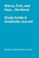 Worry, Fret, and Fear... No More! – Study Guide & Gratitude Journal 1976887240 Book Cover