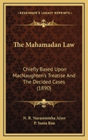 The Mahamadan Law: Chiefly Based Upon MacNaughten's Treatise And The Decided Cases 1167226275 Book Cover