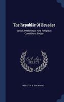 The Republic of Ecuador: Social, Intellectual and Religious Conditions Today 1347237283 Book Cover