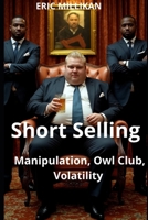 Short Selling: Manipulation, Owl Club, Volatility B0FHL423QJ Book Cover