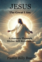 Jesus, The Great I Am: A Journey Through Divine Self-Revelation B0DSJNPX7T Book Cover