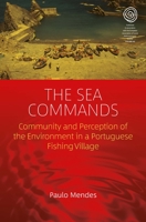 The Sea Commands: Community and Perception of Environment in a Portuguese Fishing Village (EASA Series) 1789209110 Book Cover
