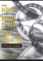 The People and Process of Film and Video Production: From Low Budget to High Budget 0205375219 Book Cover